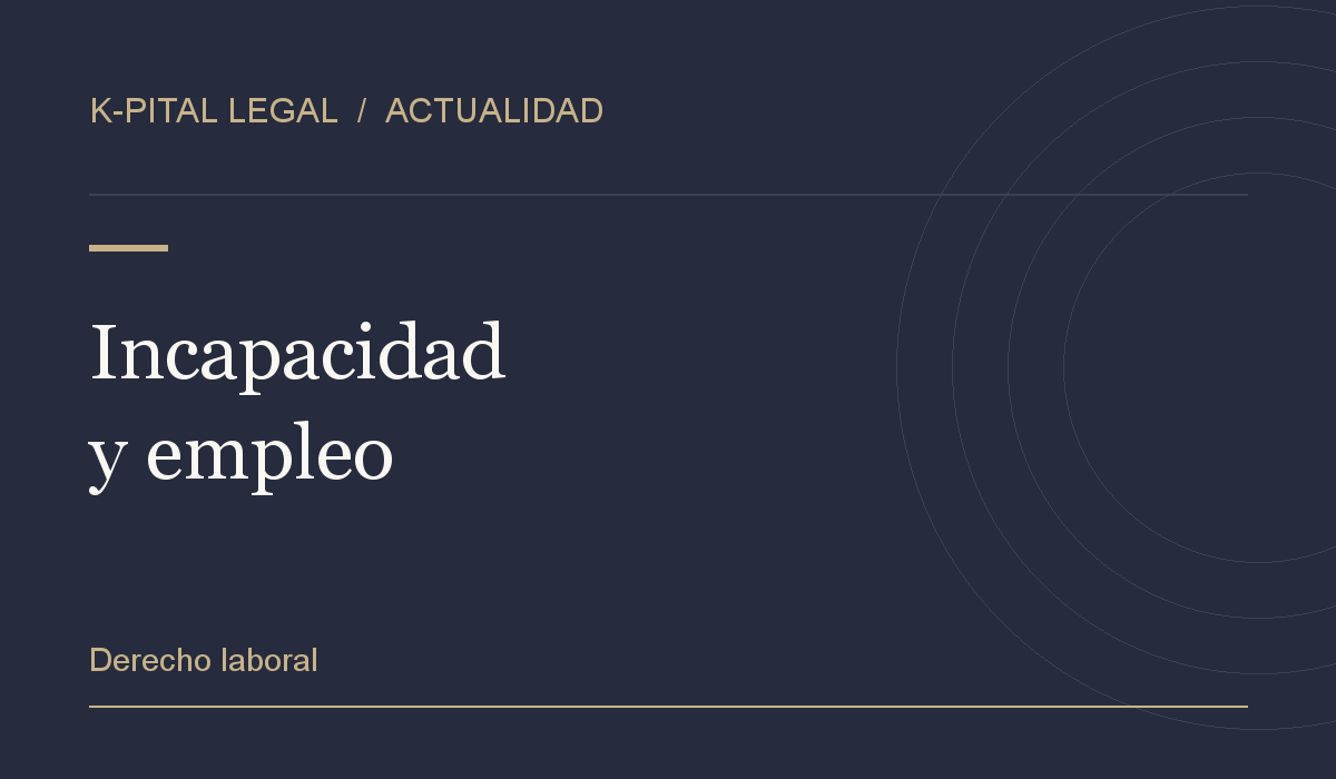 K-pital Legal: Incapacidad y empleo